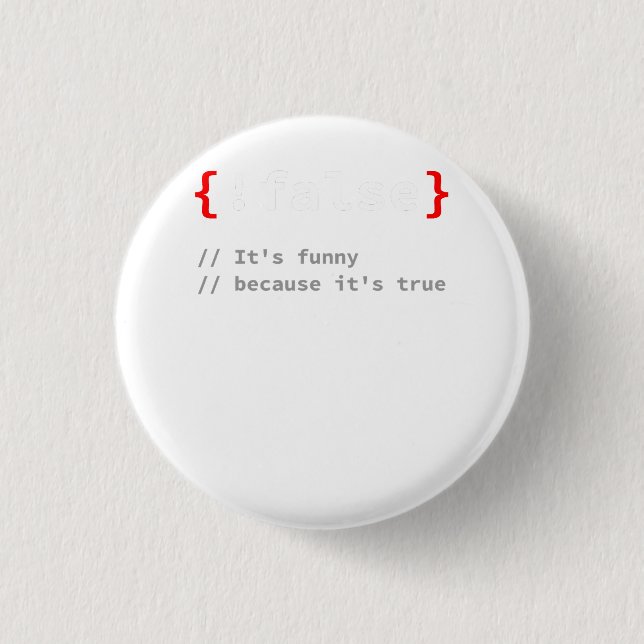 !False, It's Funny Because It's True Programmer T- 1 Inch Round Button (Front)