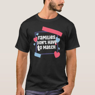 Families Don't Have To Match Foster Care Family Sa T-Shirt