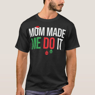 Family Christmas 	s Matching Mom Made Me Do It T-Shirt