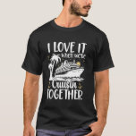 Family Cruise 2025 I Love It When We're Cruisin' T T-Shirt<br><div class="desc">Family Cruise 2025 I Love It When We're Cruisin' Together</div>