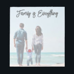 Family Is Everything Modern Script   Photo Notepad<br><div class="desc">This notepad design features a full-frame photo (lightened slightly so that it's easier to use as a notepad) and modern script that reads "Family is Everything". The greeting is editable so that you can customize it with your own phrase or name. This photo notepad also makes a wonderful gift for...</div>