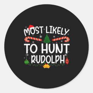 Family Matching Xmas Most Likely To Hunt Rudolph  Classic Round Sticker