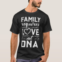 Family Requires Love Not DNA Adoption Gotcha Day T