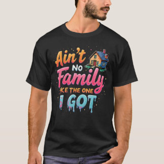 Family Reunion Ain't No Family Like The One I Got T-Shirt