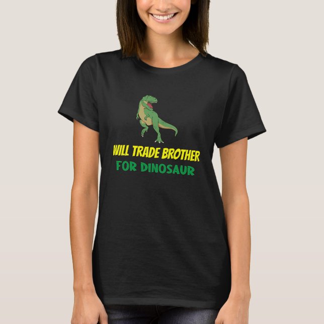 Family Siblings Love Sister Trade Brother For Dino T-Shirt (Front)