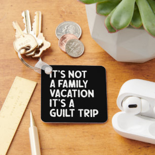 Family Vacation It's A Guilt Trip Matching Funny Keychain