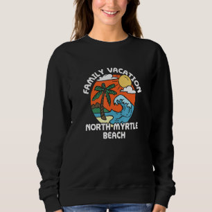 Family Vacation North Myrtle Beach Beach Sweatshirt