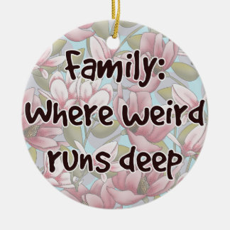 Family: Where Weird Runs Deep Ceramic Ornament