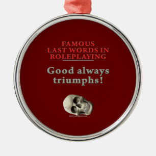 Famous Last Words in Roleplaying: Good Metal Ornament