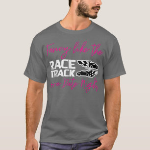 Fancy Like The Race Track On A Date Night T-Shirt