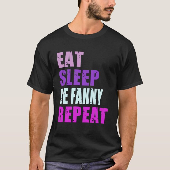 Fanny Eat Sleep Be Repeat Fanny T-Shirt (Front)