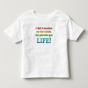 FANTASTIC DESIGN "I DID 9 MONTHS PARENTS GOT LIFE" TODDLER T-SHIRT