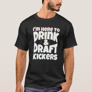 Fantasy Football I'm Here to Drink & Draught Kicke T-Shirt