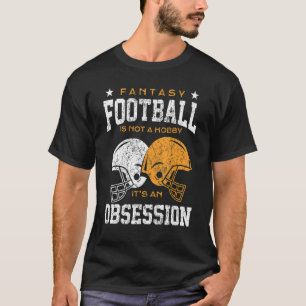 Fantasy Football Is Not A Hobby Its An Obsession D T-Shirt