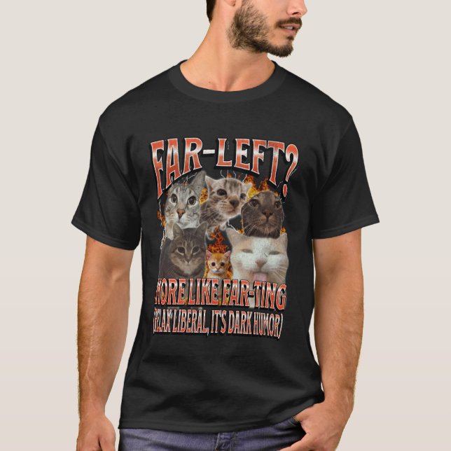 Far Left More Like Farting Funny Cat Meme Bootleg  T-Shirt (Front)
