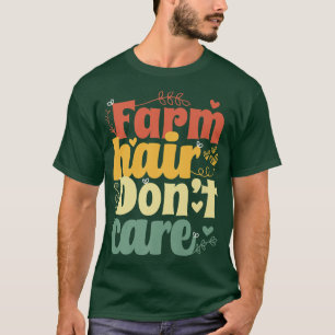 Farm Hair Don't Care Farmers Farming  T-Shirt