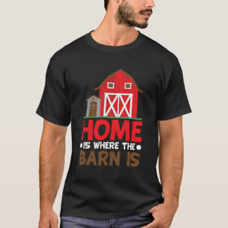 Farm Life - Home Is Where The Barn Is Farmer T-Shirt