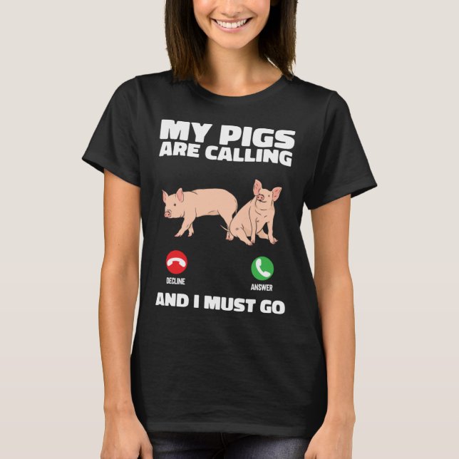 Farm Piglet  My Pigs Are Calling And I Must Go T-Shirt (Front)