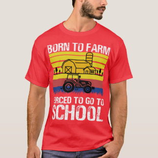 Farmer Born To Farm d To Go To School Agriculturis T-Shirt