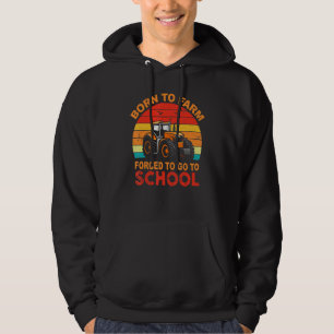 Farmer Born To Farm Forced To Go To School Agricul Hoodie