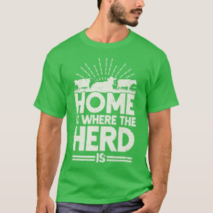 Farmer Cow Cattle Home Is Where The Herd Is  T-Shirt