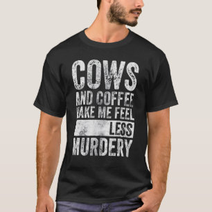 Farmer Cows And Coffee Make Me Feel Less Murdery T-Shirt