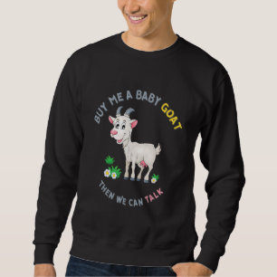 Farmer Goat Buy Me A Baby Goat Then We Can Talk Sweatshirt
