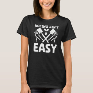 Farmer Hoeing Ain't Easy Gardening Plants Gardene T-Shirt