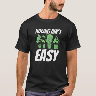 Farmer Hoeing Ain't Easy Gardening Plants Gardene T-Shirt