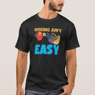 Farmer Hoeing Ain't Easy Gardening Plants Gardene T-Shirt