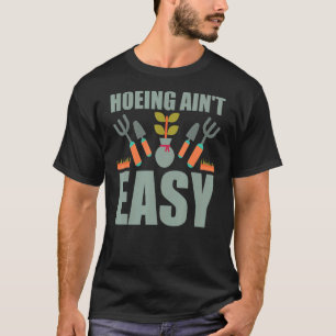 Farmer Hoeing Ain't Easy  Gardening Plants Gardene T-Shirt
