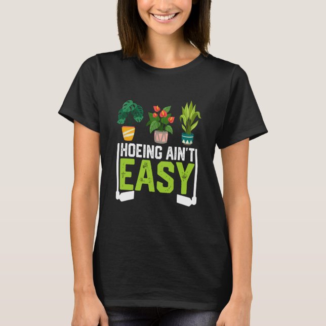 Farmer Hoeing Ain't Easy Vegetable Plants Gardenin T-Shirt (Front)