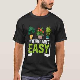 Farmer Hoeing Ain't Easy Vegetable Plants Gardenin T-Shirt