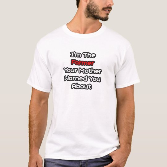 Farmer...Mother Warned You About T-Shirt