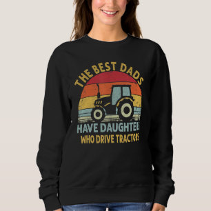 Farmer The Best Dads Have Daughter Who Drive Tract Sweatshirt
