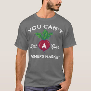Farmers Market You Can't Beet A Good Farmers Mark T-Shirt