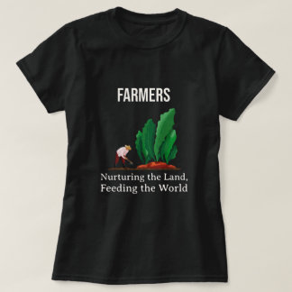 Farmers - Nurturing The Land, Feeding The World T-Shirt