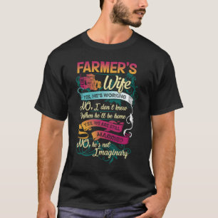 Farmer's Wife Yes He's Working No I Don't Know Far T-Shirt