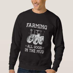 Farming All Good In the Mud Agriculture Tractor Dr Sweatshirt