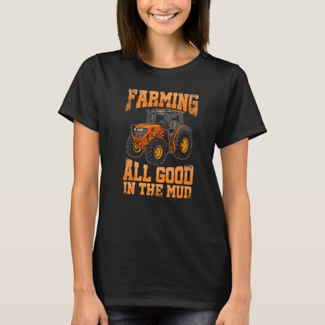 Farming All Good In the Mud Agriculture Tractor Dr T-Shirt (Front)