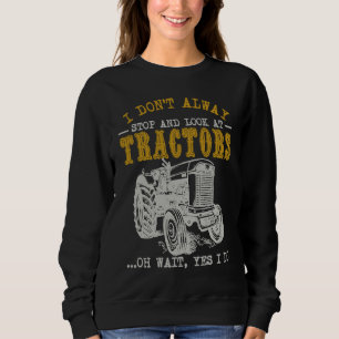 Farming I Don't Always Stop Look At Tractors Trac Sweatshirt