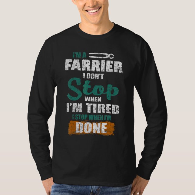 Farrier I Don't Stop When I'm Tired I Stop When I' T-Shirt (Front)