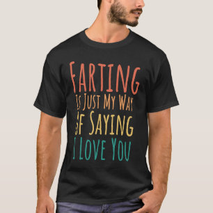 Farting Is Just My Way Of Saying I Love You   Humo T-Shirt