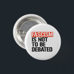 Fascism is not to be debated 1 inch round button<br><div class="desc">PolitiClothes.com - The Trendiest Political Apparel Online 
Unique Election and Political Gear Including: Political T-shirts,  Political Bumper Stickers,  Political Buttons,  Political Pins,  Political Cards,  Political Mugs,  Political Posters,  Political Signs and More!. 
SHOP ONLINE AT: http://www.Politiclothes.com 
On Facebook: http://www.facebook.com/politiclothes 
On Twitter: http://www.twitter.com/politiclothes
On Instagram: http://www.instagram.com/politiclothes</div>