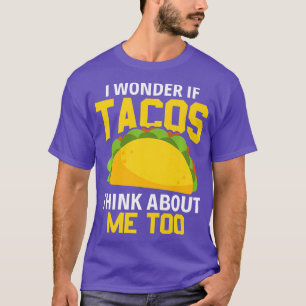 Fast Food I wonder if tacos think about me too T-Shirt