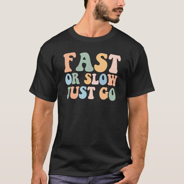 Fast Or Slow Just Go T-Shirt (Front)
