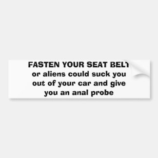 FASTEN YOUR SEAT BELTor aliens could suck you o... Bumper Sticker