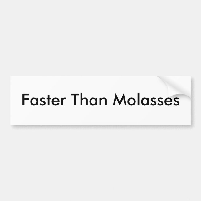 Faster Than Molasses Bumper Sticker (Front)