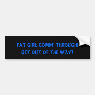 fat girl comin' through!, get out of the way! bumper sticker