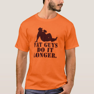Fat Guys Do it longer. T-Shirt